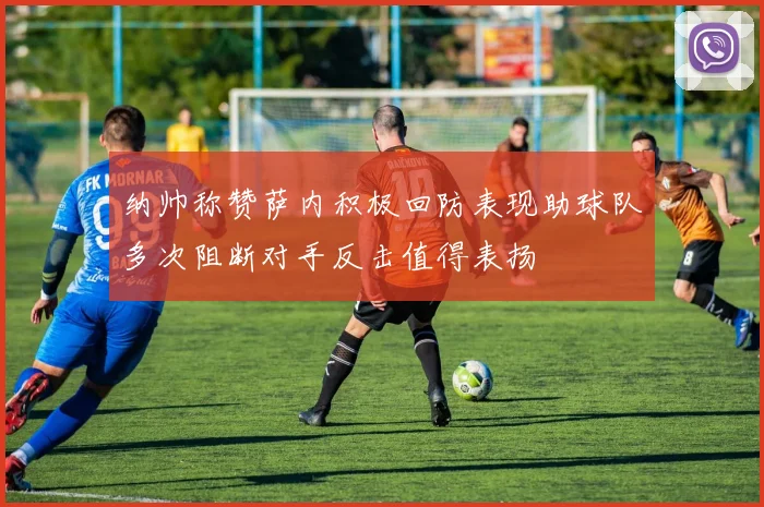 纳帅称赞萨内积极回防表现助球队多次阻断对手反击值得表扬