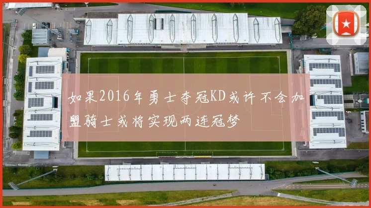 如果2016年勇士夺冠KD或许不会加盟骑士或将实现两连冠梦