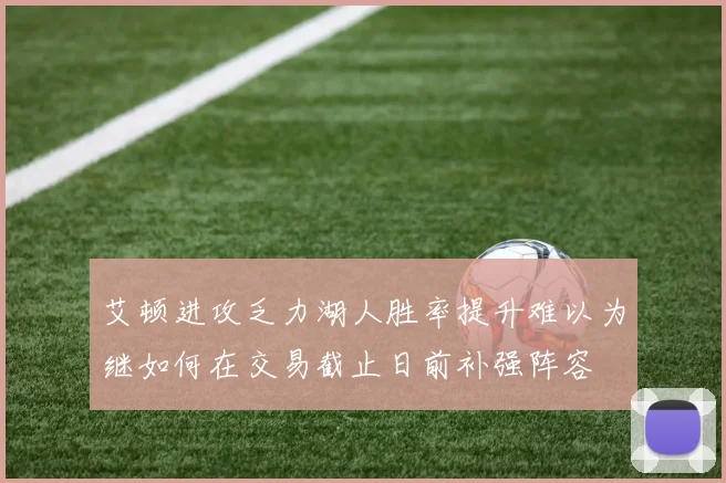 艾顿进攻乏力湖人胜率提升难以为继如何在交易截止日前补强阵容
